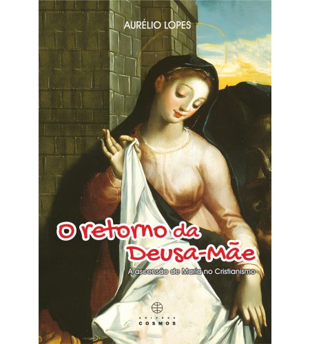 O Retorno da Deusa-Mãe - A ascensão de Maria no Cristianismo